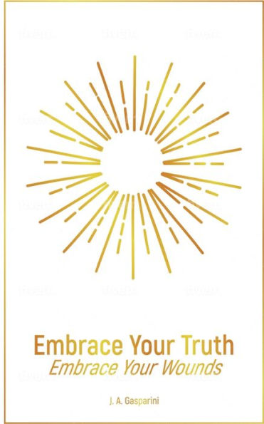 Embrace Your Truth: Embrace Your Wounds