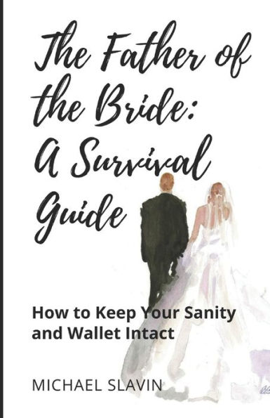 The Father of the Bride: A Survival Guide: How to Keep Your Sanity and Wallet Intact