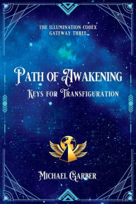 Title: Path of Awakening: Keys for Transfiguration, Author: Michael James Garber