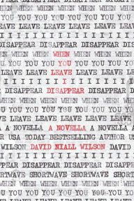 Title: When You Leave I Disappear: A Novella, Author: David Niall Wilson