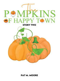 Title: THE PUMPKINS OF HAPPY TOWN, Author: Pat M. Moore