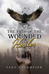 Title: The Path of a Wounded Healer: Liberation Is for the Asking, Author: Sara Bachmeier