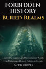Forbidden History Buried Realms: The Myths, Legends, and Subterranean Worlds That Mainstream History Refuses to Explain