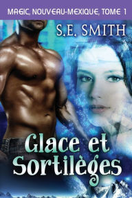 Title: Glace et Sortilï¿½ges, Author: S. E. Smith