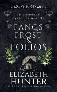 Title: Fangs, Frost, and Folios: A New Elemental Mysteries Adventure, Author: Elizabeth Hunter