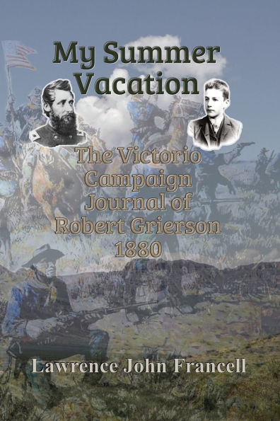 My Summer Vacation: The Victorio Campaign Journal of Robert Grierson 1880