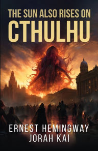Title: The Sun Also Rises on Cthulhu, Author: Jorah Kai
