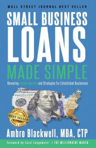 Title: Small Business Loans Made Simple: Revealing Insider Secrets and Strategies For Established Businesses, Author: Ambro Blackwell