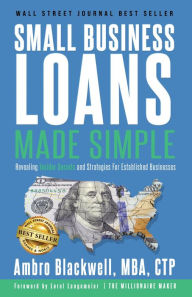 Title: Small Business Loans Made Simple: Revealing Insider Secrets and Strategies For Established Businesses, Author: Ambro Blackwell