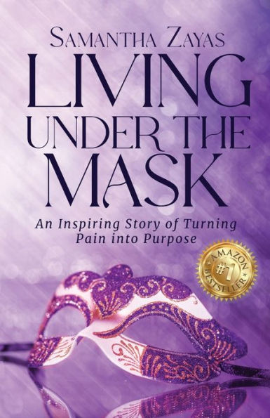 Living Under the Mask: An Inspiring Story of Turning Pain into Purpose