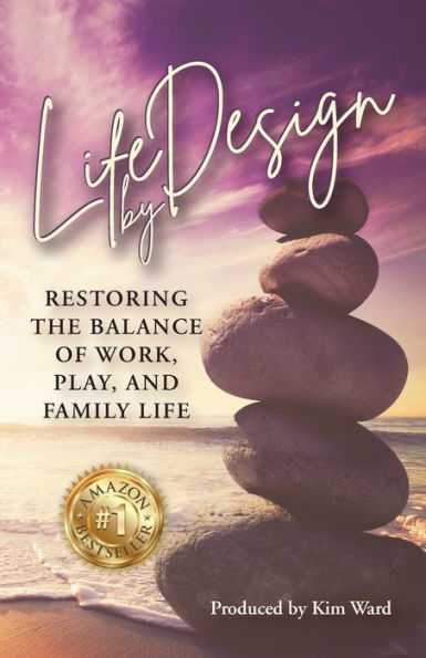 Life By Design: Restoring the Balance of Work, Play, and Family Life