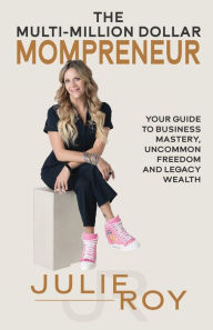 Online books free download bg The Multi-Million Dollar Mompreneur: Your Guide to Business Mastery, Uncommon Freedom, and Legacy Wealth in English 9781959608844 by Julie Roy