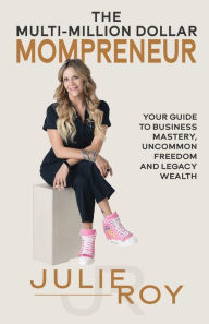 Free computer ebook download The Multi-Million Dollar Mompreneur: Your Guide to Business Mastery, Uncommon Freedom, and Legacy Wealth 9781959608844 FB2 PDB by Julie Roy English version