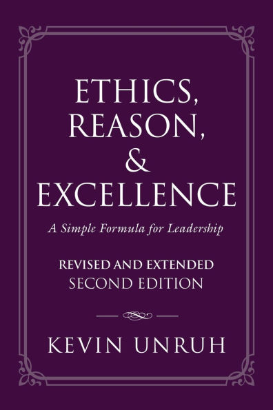 Ethics, Reason, & Excellence: A Simple Formula for Leadership - Revised and Extended Second Edition