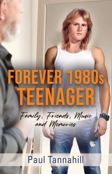 Forever 1980s Teenager: Family, Friends, Music and Memories