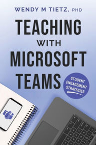 Title: Teaching with Microsoft Teams: Student Engagement Strategies, Author: Wendy M Tietz