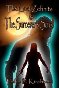 Title: The Last Zefinite & The Sorcerer's Scroll, Author: Philip Kirchner