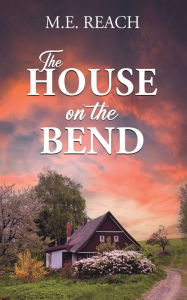Title: The House on the Bend, Author: M.E. Reach
