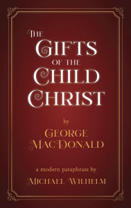 Title: The Gifts of the Child Christ, Author: George MacDonald