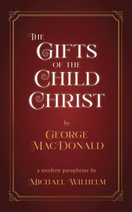 Title: The Gifts of the Child Christ, Author: George MacDonald