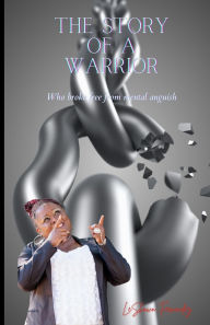 Title: The Story of a Warrior: Who Broke Free From Mental Anguish, Author: Leshawn Fernandez