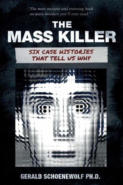 The Mass Killer: Six Case Histories That Tell Us Why
