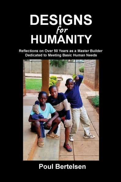 Designs for Humanity: Reflections on Over 50 Years as a Master Builder Dedicated to Meeting Basic Human Needs