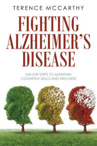 Title: Fighting Alzheimer's Disease: Major Steps to Maintain Cognitive Skills and Wellness, Author: Terence McCarthy