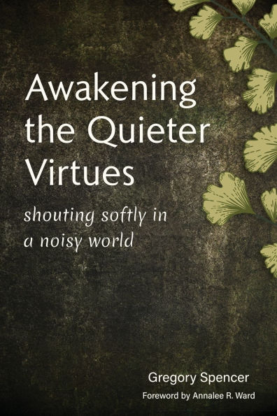 Awakening the Quieter Virtues: Shouting Softly a Noisy World