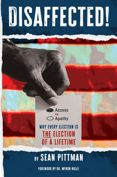 Disaffected!: Access vs. Apathy Why Every Election is The of a Lifetime