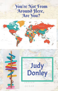 Title: You're Not From Around Here, Are You?, Author: Judy Donley