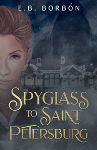 Title: Spyglass to Saint Petersburg, Author: E. B. Borbon