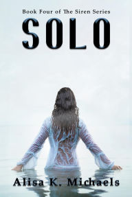 Title: Solo: Book Four of The Siren Series, Author: Alisa K. Michaels
