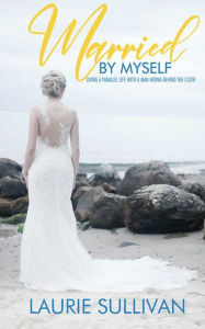 Title: Married by Myself: Living A Parallel Life With A Man Hiding Behind The Cloth, Author: Laurie Sullivan