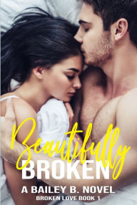 Title: Beautifully Broken, Author: Bailey B