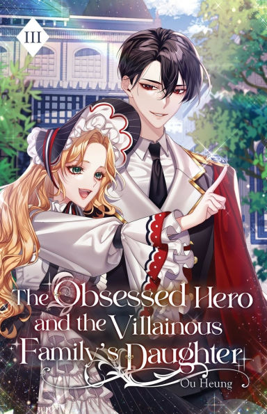 The Obsessed Hero and the Villainous Family's Daughter: Volume III (Light Novel)