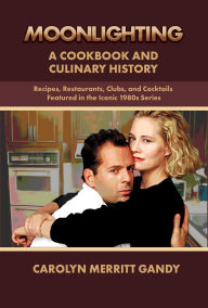Ipod download books MOONLIGHTING: A Cookbook And Culinary History: Recipes, Restaurants, Clubs, and Cocktails featured in the iconic 1980s series 9781959748274 English version