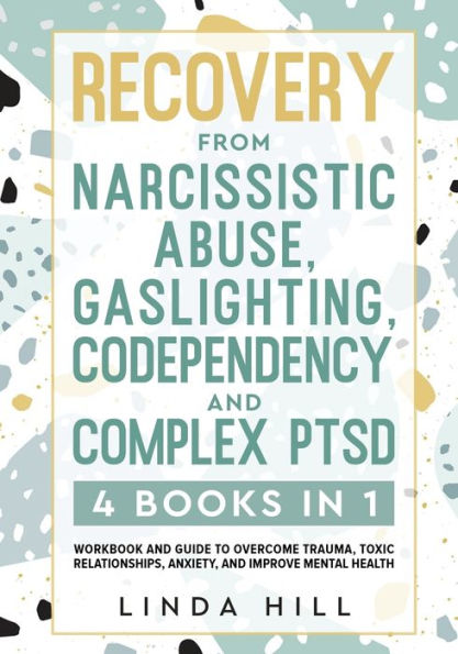 Recovery from Narcissistic Abuse, Gaslighting, Codependency and Complex PTSD (4 Books in 1): Workbook and Guide to Overcome Trauma, Toxic ... and Recover from Unhealthy Relationships)