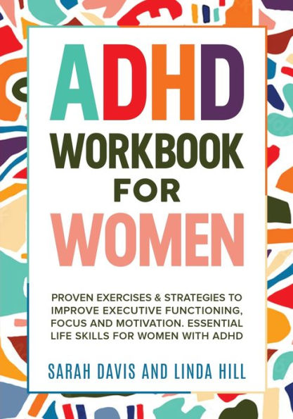 ADHD Workbook for Women: Proven Exercises & Strategies to Improve Executive Functioning, Focus and Motivation. Essential Life Skills for Women with ADHD