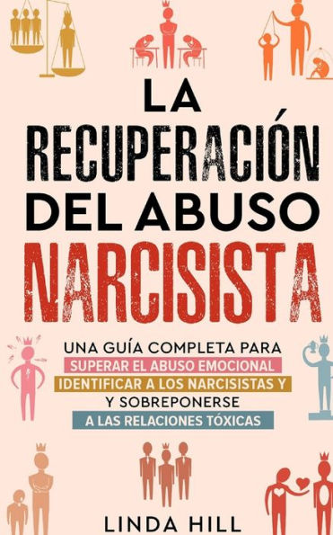 La recuperación del abuso narcisista: Una guía completa para superar el abuso emocional, identificar a los narcisistas y sobreponerse a las relaciones tóxicas (Spanish Edition)