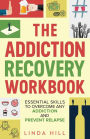 The Addiction Recovery Workbook: Essential Skills to Overcome Any Addiction and Prevent Relapse (Mental Wellness Book 7)