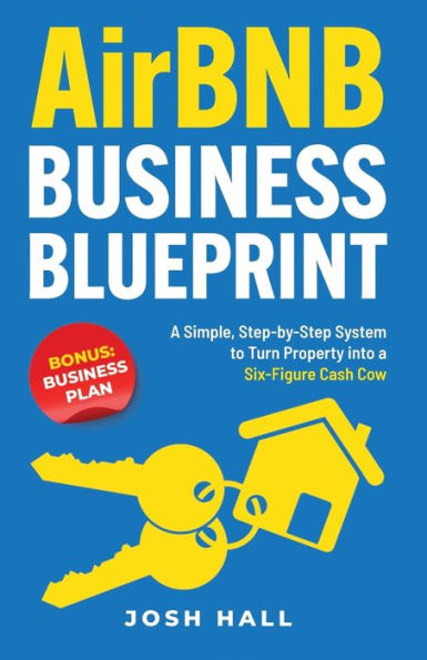 Airbnb Business Blueprint: A Simple, Step-by-Step System to Turn Property into a Six-Figure Cash Cow