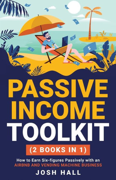 Passive Income Toolkit: (2 books in 1) How to Earn Six-figures Passively with an Airbnb and Vending Machine Business