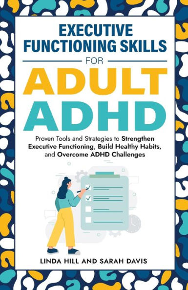 Executive Functioning Skills for Adult ADHD: Proven Tools and Strategies to Strengthen Executive Functioning, Build Healthy Habits, and Overcome ADHD Challenges (Women with ADHD Book 5)