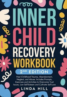 Inner Child Recovery Workbook, 2nd Edition: Heal Childhood Trauma, Abandonment, Neglect, and Abuse. Includes Prompts, Exercises and Activities to Overcome Trust Issues, ... and Recover from Unhealthy Relationships)