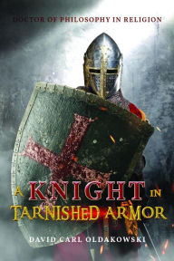 Title: A Knight in Tarnished Armor, Author: David Oldakowski