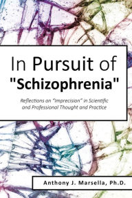 Title: In Pursuit of Schizophrenia: Reflections on Imprecision in Scientific and Professional Thought and Practice, Author: Anthony Marsella