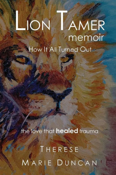 LION TAMER MEMOIR How It All Turned Out: Love That Healed Trauma