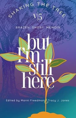 But I'm Still Here: Shaking the Tree - brazen. short. memoir. (Vol.5)