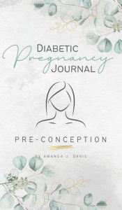 Title: Diabetic Pregnancy Journal: Pre-Conception, Author: Amanda Davis